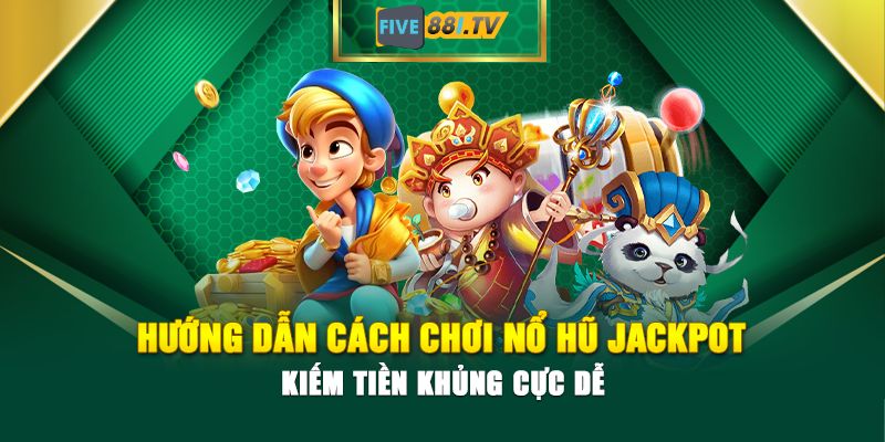 Tham gia nổ hũ đổi thưởng Five88 với 4 bước đơn giản